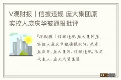 V观财报｜信披违规 庞大集团原实控人庞庆华被通报批评