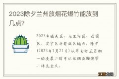 2023除夕兰州放烟花爆竹能放到几点？