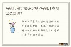 乌镇门票价格多少钱?乌镇几点可以免费进?