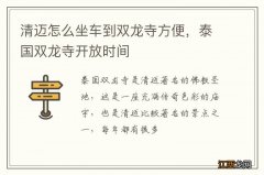 清迈怎么坐车到双龙寺方便，泰国双龙寺开放时间