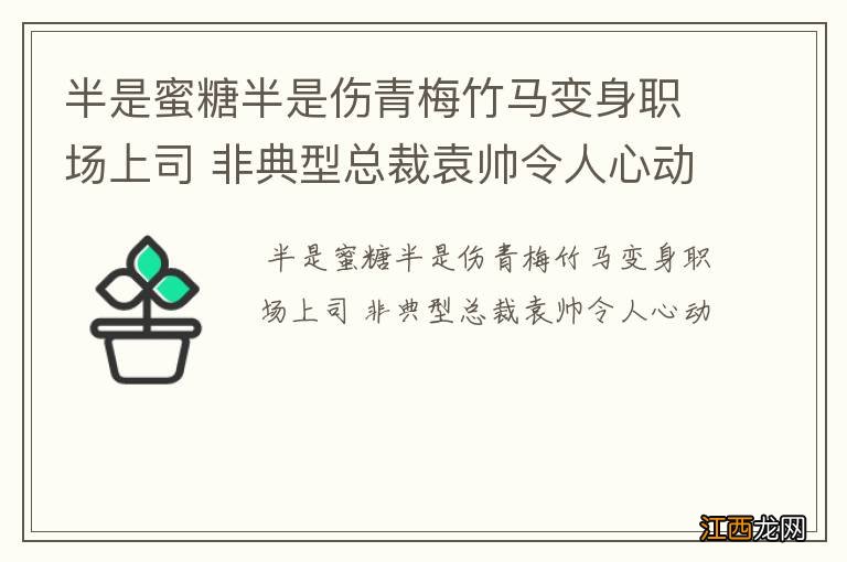 半是蜜糖半是伤青梅竹马变身职场上司 非典型总裁袁帅令人心动