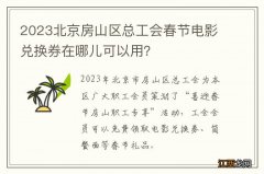 2023北京房山区总工会春节电影兑换券在哪儿可以用？