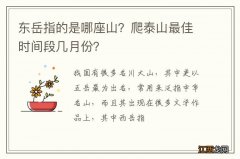 东岳指的是哪座山？爬泰山最佳时间段几月份？