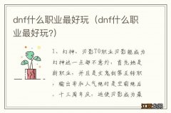 dnf什么职业最好玩? dnf什么职业最好玩