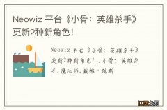 Neowiz 平台《小骨：英雄杀手》更新2种新角色！