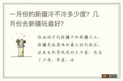 一月份的新疆冷不冷多少度？几月份去新疆玩最好？