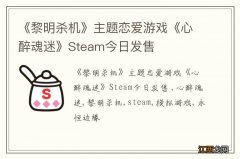 《黎明杀机》主题恋爱游戏《心醉魂迷》Steam今日发售