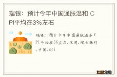 瑞银：预计今年中国通胀温和 CPI平均在3%左右