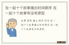 在一起十个故事播出时间顺序 在一起十个故事有没有原型