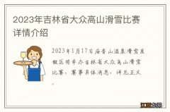 2023年吉林省大众高山滑雪比赛详情介绍