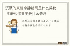 沉默的真相李静结局是什么揭秘 李静和侯贵平是什么关系