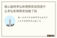 偷心画师李弘彬熊熙若结局是什么李弘彬熊熙若结婚了吗