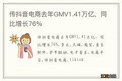 传抖音电商去年GMV1.41万亿，同比增长76%