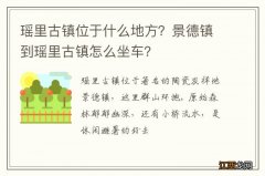 瑶里古镇位于什么地方？景德镇到瑶里古镇怎么坐车？