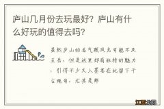 庐山几月份去玩最好？庐山有什么好玩的值得去吗？