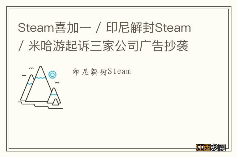 Steam喜加一 / 印尼解封Steam / 米哈游起诉三家公司广告抄袭