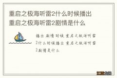 重启之极海听雷2什么时候播出 重启之极海听雷2剧情是什么