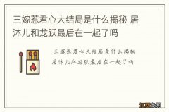 三嫁惹君心大结局是什么揭秘 居沐儿和龙跃最后在一起了吗