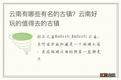 云南有哪些有名的古镇？云南好玩的值得去的古镇