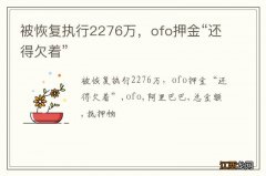 被恢复执行2276万，ofo押金“还得欠着”