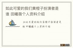 如此可爱的我们黄橙子扮演者是谁 田曦薇个人资料介绍