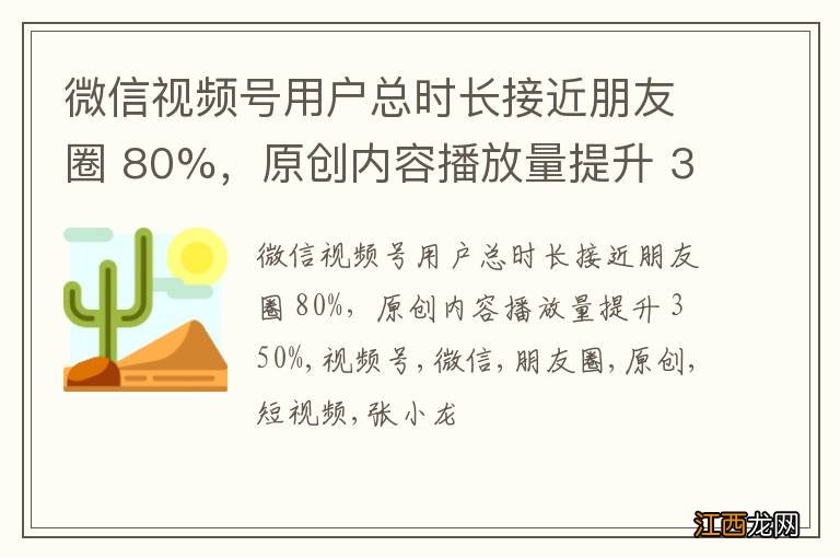 微信视频号用户总时长接近朋友圈 80%，原创内容播放量提升 350%