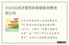 2023北京冰雪和体育健身消费地图公布