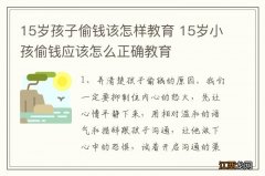 15岁孩子偷钱该怎样教育 15岁小孩偷钱应该怎么正确教育