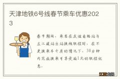 天津地铁6号线春节乘车优惠2023