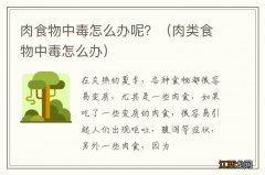 肉类食物中毒怎么办 肉食物中毒怎么办呢？