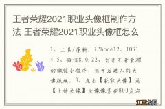 王者荣耀2021职业头像框制作方法 王者荣耀2021职业头像框怎么制作