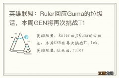 英雄联盟：Ruler回应Guma的垃圾话，本周GEN将再次挑战T1