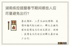 湖南疾控提醒春节期间哪些人应尽量避免出行?