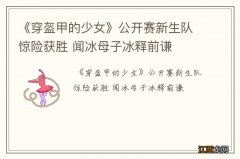 《穿盔甲的少女》公开赛新生队惊险获胜 闻冰母子冰释前谦