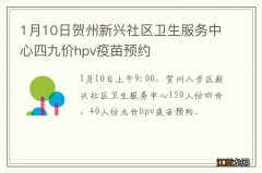 1月10日贺州新兴社区卫生服务中心四九价hpv疫苗预约