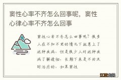 窦性心率不齐怎么回事呢，窦性心律心率不齐怎么回事