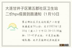 1月10日 大连甘井子区第五郡社区卫生站二价hpv疫苗到苗通知