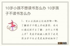 10岁小孩不想读书怎么办 10岁孩子不读书怎么办