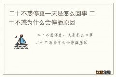 二十不惑停更一天是怎么回事 二十不惑为什么会停播原因