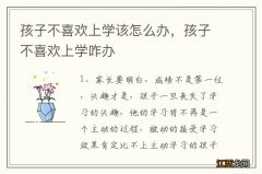 孩子不喜欢上学该怎么办，孩子不喜欢上学咋办