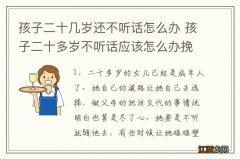 孩子二十几岁还不听话怎么办 孩子二十多岁不听话应该怎么办挽救回来