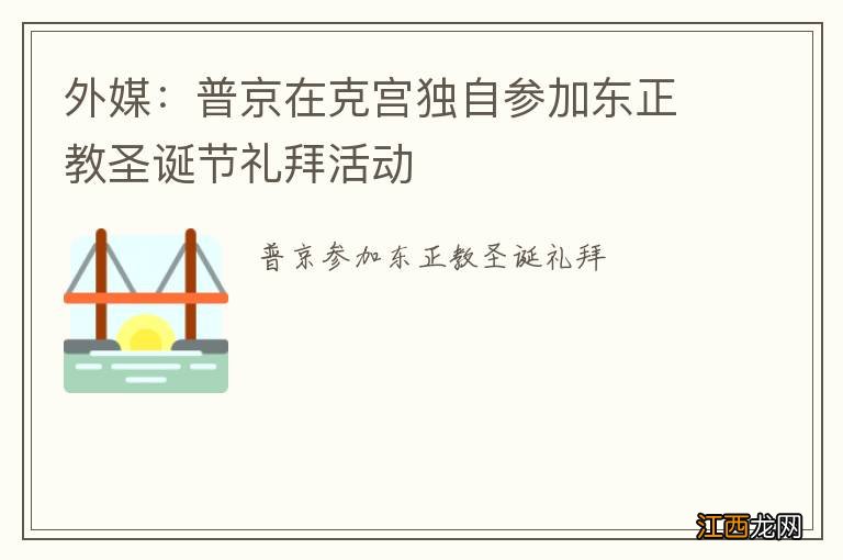 外媒：普京在克宫独自参加东正教圣诞节礼拜活动