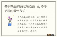 冬季养生护肤的方式是什么 冬季护肤的最佳方式