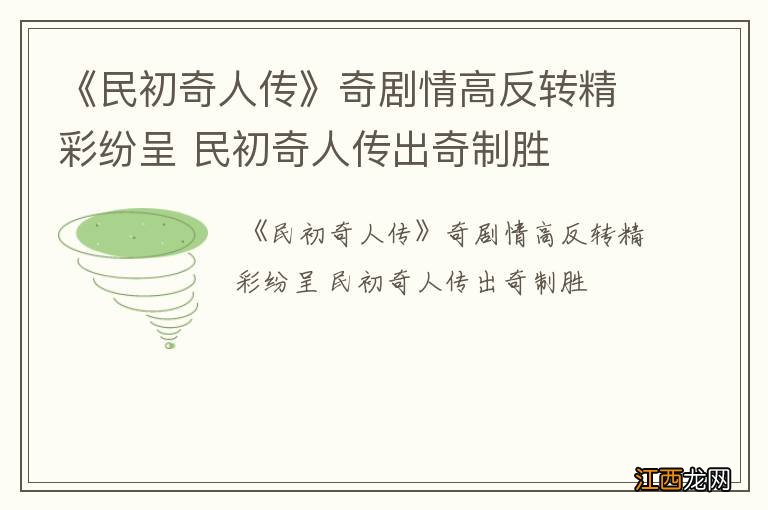 《民初奇人传》奇剧情高反转精彩纷呈 民初奇人传出奇制胜