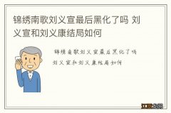 锦绣南歌刘义宣最后黑化了吗 刘义宣和刘义康结局如何