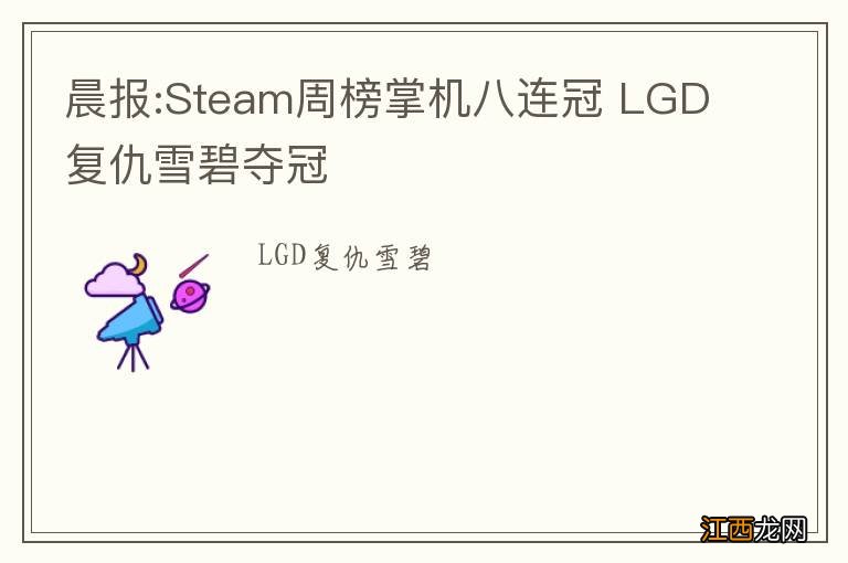 晨报:Steam周榜掌机八连冠 LGD复仇雪碧夺冠