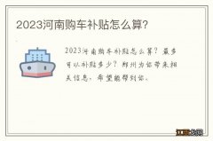 2023河南购车补贴怎么算？