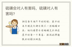 硫磺会对人有害吗，硫磺对人有害吗?