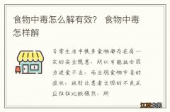 食物中毒怎么解有效？ 食物中毒怎样解