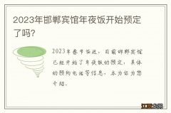 2023年邯郸宾馆年夜饭开始预定了吗？